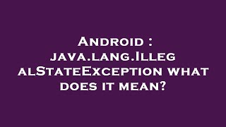 Android : java.lang.IllegalStateException what does it mean?