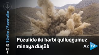 Füzulidə iki hərbi qulluqçumuz minaya düşüb