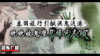 【恐怖回憶】恐怖在線(第2608集) 泰國旅行引鹹濕鬼返港 晚晚被鬼壓見綠色人頭