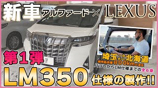 【LM350】埼玉のオーナー様からご依頼頂いた新車アルファードのLM仕様の製作！全６章で納車まで全てお見せします！！【LEXUS】【LM350】【アルファード】【新車】【カスタム】