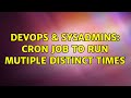 DevOps & SysAdmins: Cron job to run mutiple distinct times (2 Solutions!!)