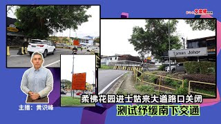 大柔佛三分钟 | 柔佛花园进士姑来大道路口关闭 测试纾缓南下交通