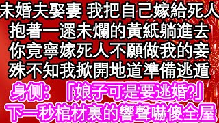 未婚夫娶妻 我把自己嫁給死人，抱著一遝未爛的黃紙躺進去，你竟寧嫁死人不願做我的妾，殊不知我掀開地道準備逃遁，「娘子可是要逃婚?」，下一秒棺材裏的響聲嚇傻全屋| #為人處世#生活經驗#情感故事#養老