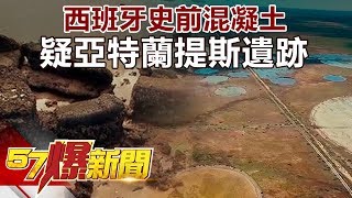 西班牙史前混凝土 疑亞特蘭提斯遺跡《57爆新聞》精選篇 網路獨播版