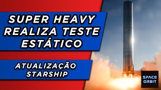 Super Heavy Booster 3 Faz Primeiro Teste Estático | Atualização Starship