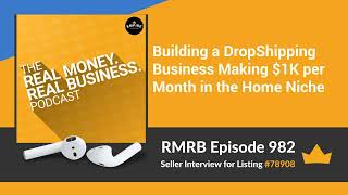 RMRB 982 - Building a DropShipping Business Making $1K per Month in the Home Niche