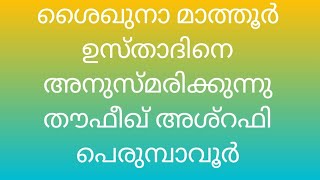 ശൈഖുനാ മാത്തൂർ ഉസ്താദിനെ  അനുസ്മരിക്കുന്നു തൗഫീഖ് അഷ്റഫി പെരുമ്പാവൂർ