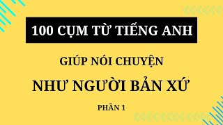 100 cụm từ tiếng Anh thông dụng giúp nói chuyện như người bản xứ (P1)