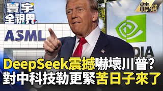 【精選】DeepSeek大震憾嚇壞川普? 對中科技勒得更緊 ASML.輝達苦日子要來了?｜#寰宇新聞  @globalnewstw