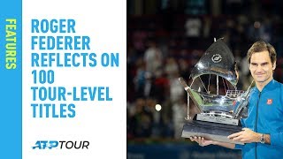 Roger Federer Reflects on 100 Tour-Level Titles