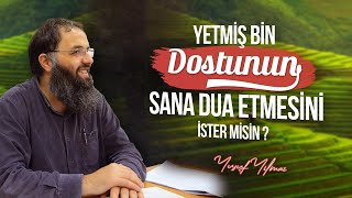 Yetmiş bin Dostunun Sana Dua Etmesini İster Misin?