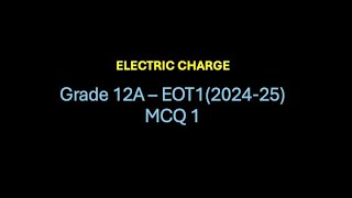 EOT12 - MCQ1 - Electric Charge - Electrostatics