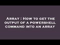 Array : How to get the output of a powershell command into an array