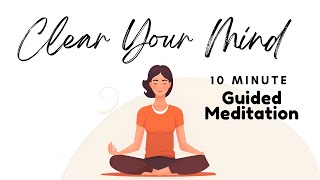 Clear Your Mind 10 Minute Guided Meditation | Daily Meditation