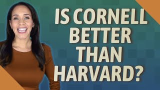 Is Cornell better than Harvard?