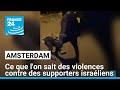 Ce que l'on sait des violences contre des supporters israéliens à Amsterdam • FRANCE 24