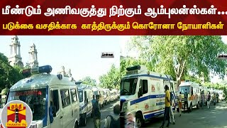 மீண்டும் அணிவகுத்து நிற்கும் ஆம்புலன்ஸ்கள்... படுக்கை வசதிக்காக காத்திருக்கும் கொரோனா நோயாளிகள்