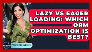 Lazy Vs Eager Loading: Which ORM Optimization Is Best? - Server Logic Simplified