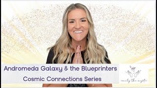 Cosmic Connections Series: Andromeda Galaxy \u0026 the Blueprinters