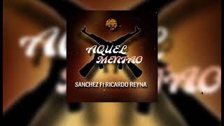 Sanchez Ft Ricardo Reyna - Aquel Mentao