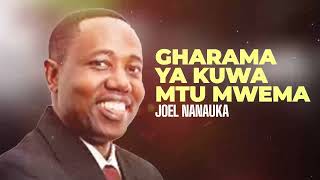 GHARAMA YA KUWA MTU MWEMA - JOEL NANAUKA