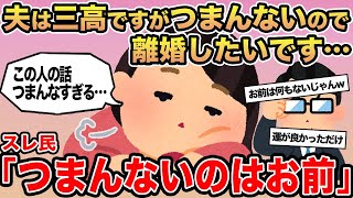 【報告者キチ】夫は三高ですがつまんないので離婚したいです...→スレ民「つまんないのはお前」