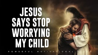 Jesus Says: Stop Worrying My Child (You Need To Watch This Immediately)