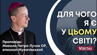 Для чого я є у цьому світі? Чию волю виконуєш? Проповідь:Микола Петро Лучок ОР, єпископ Мукачівський