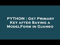 PYTHON : Get Primary Key after Saving a ModelForm in Django