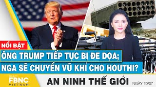 An ninh thế giới 20/7 | Ông Trump tiếp tục bị cảnh cáo; Nga sẽ chuyển vũ khí cho H o u t h i? | FBNC