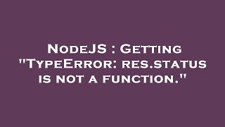 NodeJS : Getting "TypeError: res.status is not a function."
