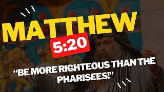 Do We Need To Be MORE Righteous Than The Pharisees? (Matthew 5:20)