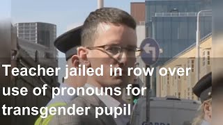 Teacher jailed in row over use of pronouns for transgender pupil