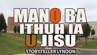 mano ba ithuh ia u Jisu//storyteller lyndon