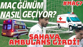 SAHAYA AMBULANS GİRDİ! Maç Günüm Nasıl Geçiyor? #maç7