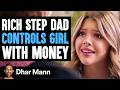 RICH Step Dad CONTROLS Girl With MONEY, What Happens Next Is Shocking | Dhar Mann Studios