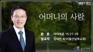 [생명의 말씀] 어머니의 사랑_김대현 목사(울산남부교회)