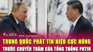 Trung Quốc phát tín hiệu cực nóng trước chuyến thăm của Tổng thống Putin