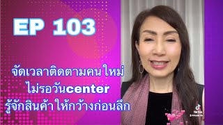 EP 103 จัดเวลาติดตามคนใหม่ ไม่รอวันcenter รู้จักสินค้า ให้กว้างก่อนลึก FCA ดร.จินตนา พรจะเด็ด