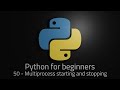 Python 3 - Episode 50 - Multiprocess starting and stopping