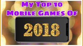 My Top 10 Mobile Games Of 2018! (iOS and Android)