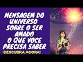 MENSAGEM DO UNIVERSO SOBRE O SER AMADO. O QUE VOCÊ PRECISA SABER NESSE MOMENTO