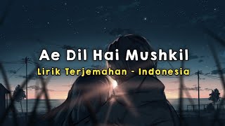 Ae Dil Hai Mushkil | Lirik - Terjemahan Indonesia