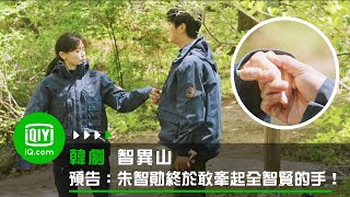 《智異山》預告：朱智勛終於敢牽起全智賢的手！ | 愛奇藝