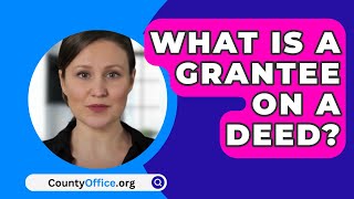 What Is a Grantee on a Deed? - CountyOffice.org