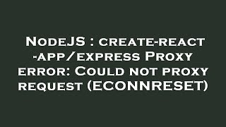 NodeJS : create-react-app/express Proxy error: Could not proxy request (ECONNRESET)