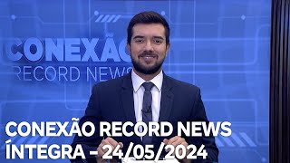 Conexão Record News - 24/05/2024