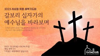 2023.04.01 더채움교회 사순절 특별 새벽기도회 / 갈보리 십자가의 예수님을 바라보며