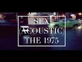 Sex (Acoustic) The 1975 Lyrics