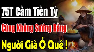 Lời Gan Ruột Của Ông Lão 75Tuổi Có Tiền Tỷ Trong Tay Cũng Không Sướng Bằng Người Già ở Quê(Nên Nghe)